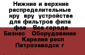 Нижние и верхние распределительные (нру, вру) устройства для фильтров фипа, фов - Все города Бизнес » Оборудование   . Карелия респ.,Петрозаводск г.